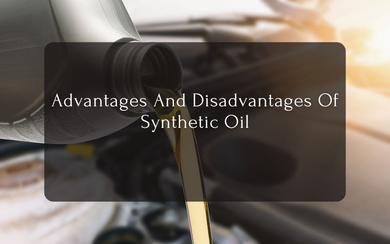 Advantages And Disadvantages Of Synthetic Oil
