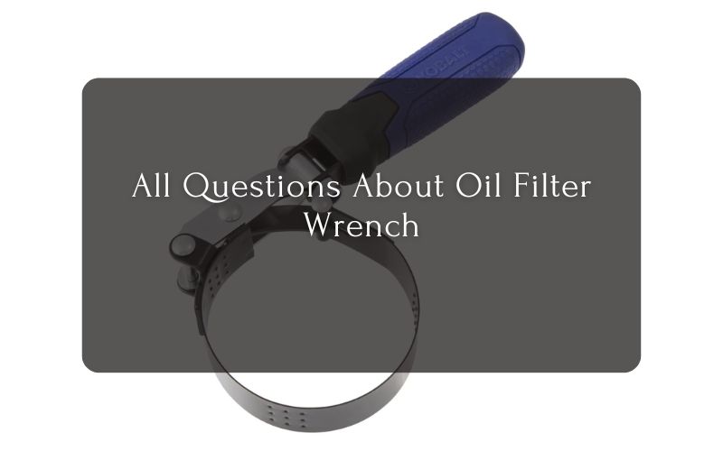 All Questions About Oil Filter Wrench