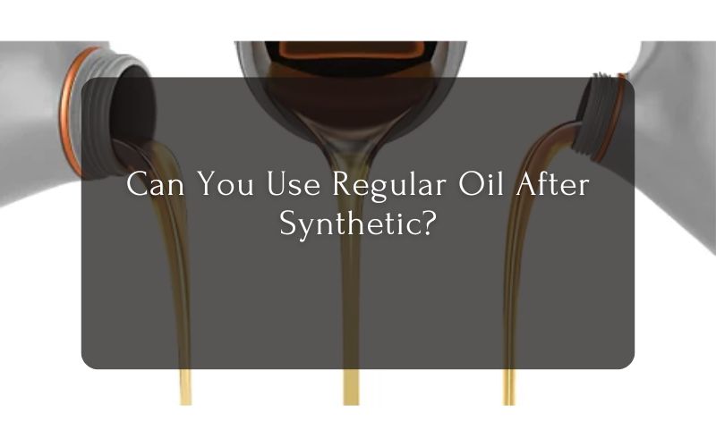 Can You Use Regular Oil After Synthetic