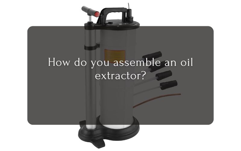 How do you assemble an oil extractor