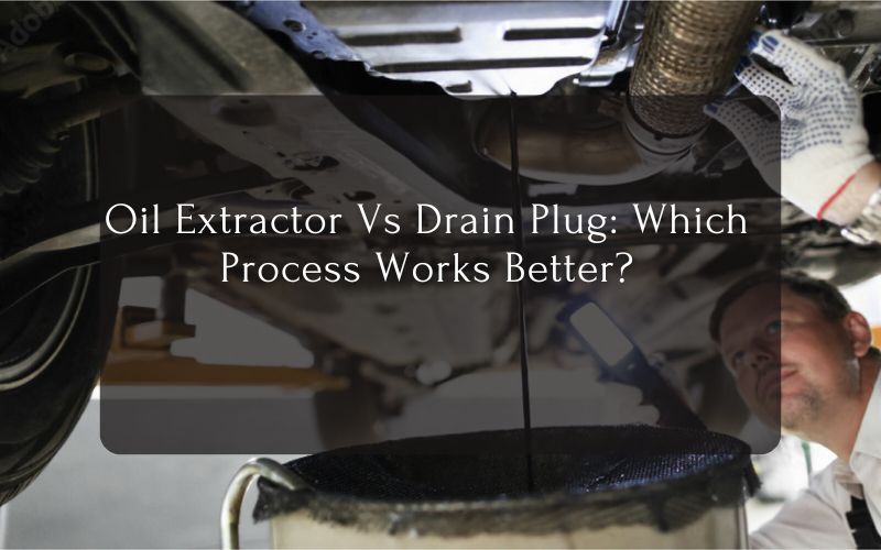 Oil Extractor Vs Drain Plug Which Process Works Better